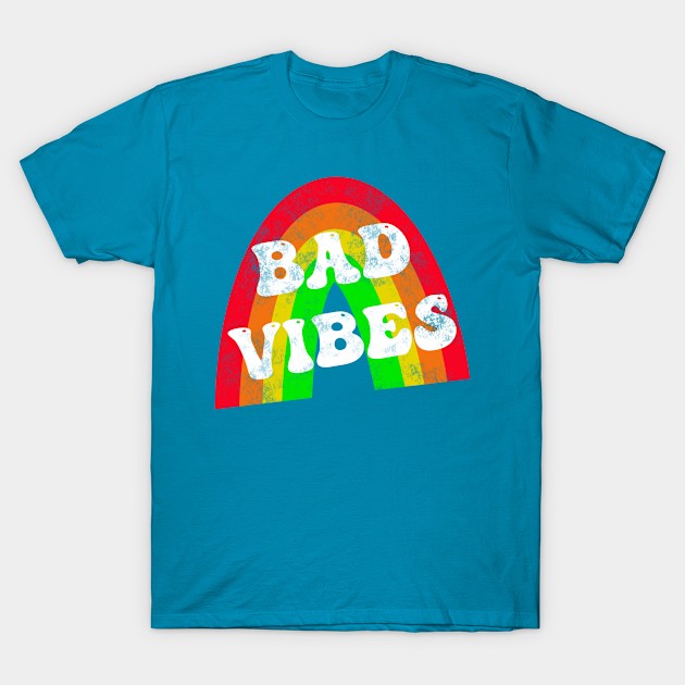 Bad Vibes T-Shirt by joefixit2